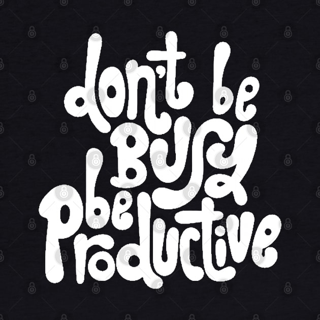 Don't Be Busy, Be Productive - Motivational & Inspirational Work Quotes (White) by bigbikersclub